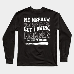 My Nephew Swings Hard But I Swing Hard Watch Ya Mouth Long Sleeve T-Shirt